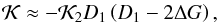 Mathematical equation: \begin{eqnarray} \mathcal{K} \approx -\mathcal{K}_2 D_1 \left(D_1 - 2 \Delta G \right), \end{eqnarray}