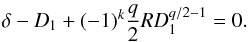 Mathematical equation: \begin{eqnarray} \label{eq:pfD1} \delta - D_1 + (-1)^{k} \frac{q}{2} R D_1^{q/2-1} = 0. \end{eqnarray}