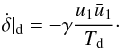 Mathematical equation: \begin{eqnarray} \label{eq:ddd} \dot{\delta}|_{\rm d} = -\gamma \frac{u_1\bar{u}_1}{T_{\rm d}}\cdot \end{eqnarray}