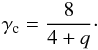 Mathematical equation: \begin{eqnarray} \label{eq:gammac} \gamma_{\rm c} = \frac{8}{4+q}\cdot \end{eqnarray}