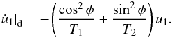 Mathematical equation: \begin{eqnarray} \label{eq:u1d} \left.\dot{u}_1\right|_{\rm d} = - \left(\frac{\cos^2\phi}{T_1} + \frac{\sin^2\phi}{T_2} \right) u_1. \end{eqnarray}