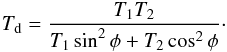 Mathematical equation: \begin{eqnarray} \label{eq:Td} T_{\rm d} = \frac{T_1 T_2}{T_1 \sin^2\phi + T_2 \cos^2\phi}\cdot \end{eqnarray}