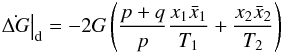 Mathematical equation: \begin{eqnarray} \label{eq:dGd} \left.\dot{\Delta G}\right|_{\rm d} = -2 G \left( \frac{p+q}{p} \frac{x_1\bar{x}_1}{T_1} + \frac{x_2\bar{x}_2}{T_2} \right) \, \end{eqnarray}