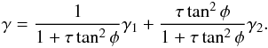 Mathematical equation: \begin{eqnarray} \gamma = \frac{1}{1+\tau\tan^2\phi} \gamma_1 + \frac{\tau\tan^2\phi}{1+\tau\tan^2\phi}\gamma_2. \end{eqnarray}