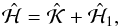Mathematical equation: \begin{eqnarray} \label{eq:H3b} \scaled{\mathcal{H}} = \scaled{\mathcal{K}} + \scaled{\mathcal{H}}_1, \end{eqnarray}