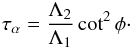 Mathematical equation: \begin{eqnarray} \label{eq:taua} \tau_\alpha = \frac{\Lambda_2}{\Lambda_1}\cot^2\phi \cdot \end{eqnarray}