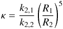 Mathematical equation: \begin{eqnarray} \kappa = \frac{k_{2,1}}{k_{2,2}} \left(\frac{R_1}{R_2}\right)^5 \end{eqnarray}