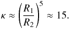 Mathematical equation: \begin{eqnarray} \label{eq:rhogj581} \kappa \approx \left(\frac{R_1}{R_2}\right)^5 \approx 15. \end{eqnarray}