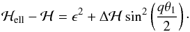 Mathematical equation: \appendix \setcounter{section}{1} \begin{eqnarray} \label{eq:Hpendulc} \mathcal{H}_{{\rm ell}} - \mathcal{H} = \epsilon^2 +\Delta\mathcal{H}\sin^2\left(\frac{q\theta_1}{2}\right)\cdot \end{eqnarray}