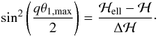 Mathematical equation: \appendix \setcounter{section}{1} \begin{eqnarray} \label{eq:thetamax} \sin^2\left(\frac{q\theta_{1,\max}}{2}\right) = \frac{\mathcal{H}_{{\rm ell}}-\mathcal{H}}{\Delta\mathcal{H}}\cdot \end{eqnarray}