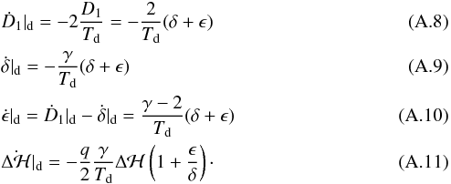 Mathematical equation: \appendix \setcounter{section}{1} \begin{eqnarray} &&\dot{D}_1|_{\rm d} = - 2 \frac{D_1}{T_{\rm d}} = - \frac{2}{T_{\rm d}} (\delta + \epsilon)\\ &&\dot\delta|_{\rm d} = -\frac{\gamma}{T_{\rm d}} (\delta + \epsilon)\\ &&\dot\epsilon|_{\rm d} = \dot{D}_1|_{\rm d} - \dot\delta|_{\rm d} = \frac{\gamma-2}{T_{\rm d}}(\delta+\epsilon)\\ &&\dot{\Delta \mathcal{H}}|_{\rm d} = -\frac{q}{2}\frac{\gamma}{T_{\rm d}}\Delta \mathcal{H}\left(1 + \frac{\epsilon}{\delta}\right)\cdot \end{eqnarray}