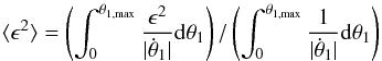 Mathematical equation: \appendix \setcounter{section}{1} \begin{eqnarray} \langle \epsilon^2\rangle = \left(\int_0^{\theta_{1,\max}} \frac{\epsilon^2}{|\dot\theta_1|}\mathrm{d}\theta_1\right)/ \left(\int_0^{\theta_{1,\max}} \frac{1}{|\dot\theta_1|}\mathrm{d}\theta_1\right) \end{eqnarray}