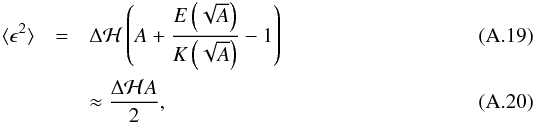 Mathematical equation: \appendix \setcounter{section}{1} \begin{eqnarray} \langle \epsilon^2 \rangle &=& \Delta \mathcal{H}\left( A + \frac{E\left(\sqrt{A}\right)}{K\left(\sqrt{A}\right)} - 1\right)\\ &&\approx \frac{\Delta \mathcal{H} A}{2}, \end{eqnarray}
