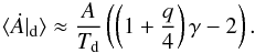 Mathematical equation: \appendix \setcounter{section}{1} \begin{eqnarray} \langle \dot{A}|_{\rm d}\rangle \approx \frac{A}{T_{\rm d}} \left( \left(1+\frac{q}{4}\right) \gamma - 2 \right). \end{eqnarray}