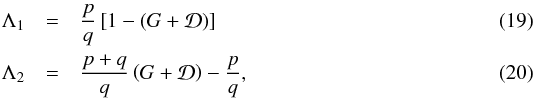 Mathematical equation: \begin{eqnarray} \label{eq:La1} \Lambda_1 &=& \frac{p}{q} \left[1 - (G + \mathcal{D}) \right]\\ \label{eq:La2} \Lambda_2 &=& \frac{p+q}{q} \left(G + \mathcal{D} \right) - \frac{p}{q}, \end{eqnarray}