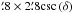 Mathematical equation: \hbox{$\farcm8\times2\farcm8\textrm{csc}\left(\delta\right)$}