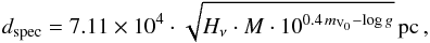 Mathematical equation: \begin{equation} d_\mathrm{spec} = 7.11 \times 10^4 \cdot \sqrt{H_\nu\cdot M \cdot 10^{0.4\, m_{\mathrm{V}_0}-\log g}}\,\mathrm{pc}\,, \label{eq:distance} \end{equation}