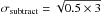 Mathematical equation: \hbox{$\sigma_{\rm subtract}=\sqrt{0.5\times3}$}