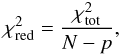 Mathematical equation: \begin{eqnarray} \chi^2_{\mathrm{red}}=\frac{\chi^2_{\mathrm{tot}}}{N-p}, \end{eqnarray}