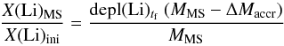 Mathematical equation: \begin{equation} \frac{X\rm (Li)_{MS}}{X\rm (Li)_{\rm ini}}= \frac{{\rm depl(Li)_{{\it t}_{\rm f}}} \ (M_{\rm MS}-\Delta M_{\rm accr})}{M_{\rm MS}} \label{eqLib} \end{equation}