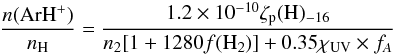 Mathematical equation: \begin{eqnarray} {n({\rm ArH}^+) \over n_{\rm H}} = {1.2 \times 10^{-10} \zeta_{\rm p} ({\rm H})_{-16} \over n_2[1+1280 f({\rm H}_2)] + 0.35 \chi_{\rm UV} \times f_A}\label{eq2} \end{eqnarray}