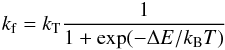 Mathematical equation: \begin{eqnarray} k_{\rm f} = k_{\mathrm{T}} \frac{1}{1+\exp(-\Delta E/k_{\mathrm{B}} T)} \label{evelyne1} \end{eqnarray}