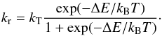 Mathematical equation: \begin{eqnarray} k_{\rm r} = k_{\mathrm{T}} \frac{\exp(-\Delta E/k_{\mathrm{B}} T)}{1+\exp(-\Delta E/k_{\mathrm{B}} T)} \cdot \label{evelyne2} \end{eqnarray}