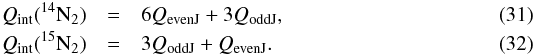 Mathematical equation: \begin{eqnarray} Q_{\mathrm{int}}(^{14}\mathrm{N}_2) & = & 6 Q_{\mathrm{evenJ}} + 3 Q_{\mathrm{oddJ}}, \label{n14} \\ Q_{\mathrm{int}}(^{15}\mathrm{N}_2) & = & 3 Q_{\mathrm{oddJ}} + Q_{\mathrm{evenJ}}. \label{n15} \end{eqnarray}