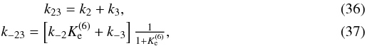 Mathematical equation: \begin{eqnarray} \label{rate_23_f} &k_{23} = k_2 + k_3, \\ \label{rate_23_r} &k_{-23} = \left[ k_{-2} {K_{\rm e}^{(6)}} + k_{-3} \right] \frac{1}{1+K_{\rm e}^{(6)}}, \end{eqnarray}