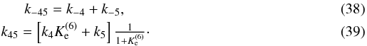 Mathematical equation: \begin{eqnarray} \label{rate_45_r} &k_{-45} = k_{-4} + k_{-5},\\ \label{rate_45_f} &k_{45} = \left[ k_4 K_{\rm e}^{(6)} + k_5 \right] \frac{1}{1 + K_{\rm e}^{(6)}} \cdot \end{eqnarray}