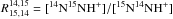 Mathematical equation: \hbox{$R^{14,15}_{15,14}=[{^{14}\mathrm{N}}{^{15}\mathrm{N}}\mathrm{H}^+]/[{^{15}\mathrm{N}}{^{14}\mathrm{N}}\mathrm{H}^+]$}