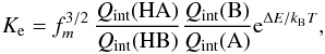 Mathematical equation: \begin{eqnarray} K_{\rm e} = f_m^{3/2} \, \frac{Q_{\mathrm{int}}({\mathrm{HA}})}{Q_{\mathrm{int}}({\mathrm{HB}})} \frac{Q_{\mathrm{int}}({\mathrm{B}})}{Q_{\mathrm{int}}({\mathrm{A}})} {\rm e}^{\Delta E/k_{\mathrm{B}} T}, \label{equilibrium_constant} \end{eqnarray}