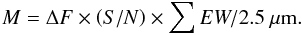 Mathematical equation: \begin{equation} \label{eq:metric} M = \Delta F \times \left( S/N \right) \times \sum EW / 2.5~\rm \micron. \end{equation}
