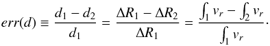 Mathematical equation: \begin{equation} err(d) \equiv \frac{d_1 - d_2}{d_1} = \frac{\Delta R_1 - \Delta R_2}{\Delta R_1} = \frac{\int_1{v_r} - \int_2{v_r}}{\int_1{v_r}}\cdot \label{eq:errD} \end{equation}