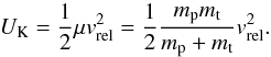 Mathematical equation: \appendix \setcounter{section}{2} \begin{equation} U_{\rm K} = \frac{1}{2}\mu v_{\rm rel}^2 = \frac{1}{2} \frac{m_{\rm p} m_{\rm t}}{m_{\rm p}+m_{\rm t}} v_{\rm rel}^2. \end{equation}