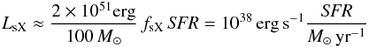 Mathematical equation: \begin{eqnarray} L_\mathrm{sX} \approx \frac{2\times 10^{51}\mathrm{erg}}{100\,M_\odot}\, f_\mathrm{sX} \,\mbox{\it SFR} =10^{38} \,\mathrm{erg\,s^{-1}} \frac{\mbox{\it SFR}}{M_\odot\, \mathrm{yr}^{-1}} \end{eqnarray}