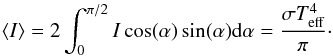 Mathematical equation: \begin{equation} \left<I\right>= 2\int_{0}^{\pi/2} I \cos(\alpha) \sin(\alpha) \text{d}\alpha=\frac{\sigma T_\text{eff}^4}{\pi}\cdot \end{equation}