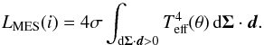 Mathematical equation: \begin{equation} L_\text{MES}(i) = 4\sigma\int_{\text{d}\vec{\Sigma}\cdot\vec{d} > 0} T_\text{eff}^4(\theta)\,\text{d}\vec{\Sigma}\cdot\vec{d}. \label{LMes} \end{equation}
