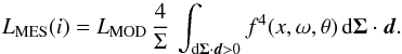 Mathematical equation: \begin{equation} L_\text{MES}(i)= L_\text{MOD}\,\frac{4}{\Sigma}\,\int_{\text{d}\vec{\Sigma}\cdot\vec{d} > 0} f^4(x,\omega,\theta)\,\text{d}\vec{\Sigma}\cdot\vec{d}. \end{equation}