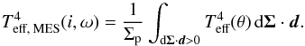 Mathematical equation: \begin{equation} T_\text{eff, MES}^4(i,\omega) = \frac{1}{\Sigma_\text{p}}\int_{\text{d}\vec{\Sigma}\cdot\vec{d} > 0}T_\text{eff}^4(\theta)\,\text{d}\vec{\Sigma}\cdot\vec{d}. \end{equation}