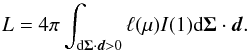 Mathematical equation: \begin{equation} L= 4\pi\int_{\text{d}\vec{\Sigma}\cdot\vec{d} > 0} \ell(\mu) I(1) \text{d}\vec{\Sigma}\cdot\vec{d}.\label{eq_lum} \end{equation}