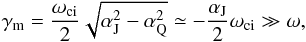 Mathematical equation: \begin{equation} \gamma_{\rm m}={\omega_{\rm ci}\over 2}\sqrt{\alpha_{\rm J}^2-\alpha_{\rm Q}^2}\simeq -{\alpha_{\rm J}\over 2}\omega_{\rm ci}\gg\omega, \end{equation}