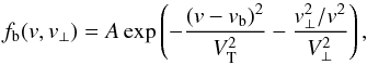 Mathematical equation: \begin{equation} f_{\rm b}(v,v_\perp)=A\exp\left(-{\left(v-v_{\rm b}\right)^2\over V_{\rm T}^2}-{v_\perp^2/v^2\over V_\perp^2}\right), \end{equation}