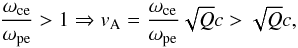 Mathematical equation: \begin{equation} {\omega_{\rm ce}\over\omega_{\rm pe}}>1\Rightarrow v_{\rm A}={\omega_{\rm ce}\over\omega_{\rm pe}}\sqrt{Q}c>\sqrt{Q}c, \end{equation}