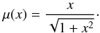 Mathematical equation: \begin{eqnarray} \mu(x) = \frac{x}{\sqrt{1+x^2}}\cdot \label{eq:musta} \end{eqnarray}