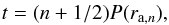 Mathematical equation: \begin{eqnarray} t = (n+1/2)P(r_{\mathrm{a},n}), \label{eq:pos1} \end{eqnarray}