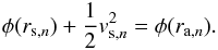 Mathematical equation: \begin{eqnarray} \phi (r_{\mathrm{s},n})+\frac{1}{2}v_{\mathrm{s},n}^2 = \phi(r_{\mathrm{a},n}). \end{eqnarray}
