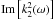Mathematical equation: \hbox{${\rm Im} \left[k_2^2(\omega)\right] $}