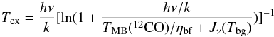 Mathematical equation: \begin{equation} T_{\rm ex}=\frac{h\nu}{k}[\ln(1+\frac{h\nu/k}{T_{\rm MB}({\rm ^{12}CO})/\eta_{\rm bf}+J_{\nu}(T_{\rm bg})})]^{-1} \end{equation}