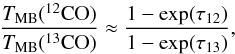 Mathematical equation: \begin{equation} \frac{T_{\rm MB}({\rm ^{12}CO)}}{T_{\rm MB}({\rm ^{13}CO})}\approx\frac{1-\exp({\tau_{12}})}{1-\exp({\tau_{13}})}, \end{equation}